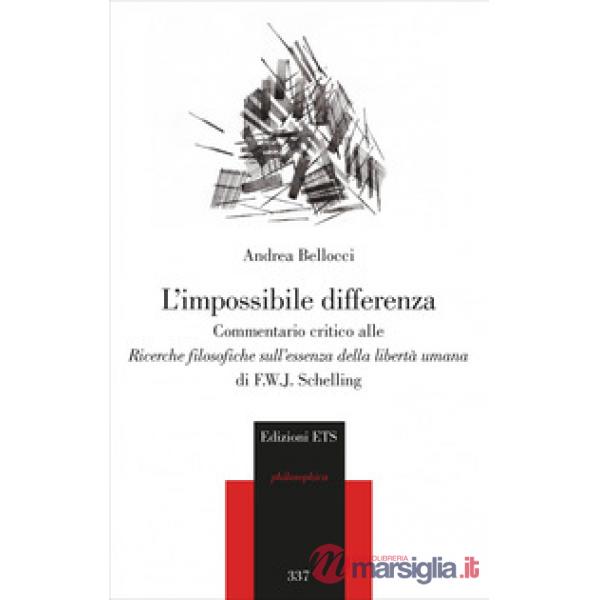 Impossibile differenza. Commentario critico alle ricerche filosofiche sull'essenza della libertà umana di F.W.J. Schelling (L')