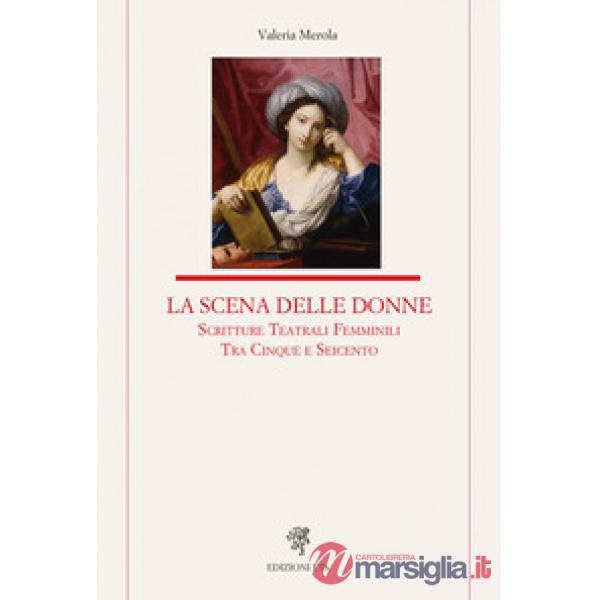 Scena delle donne. Scritture teatrali femminili tra Cinque e Seicento (La)