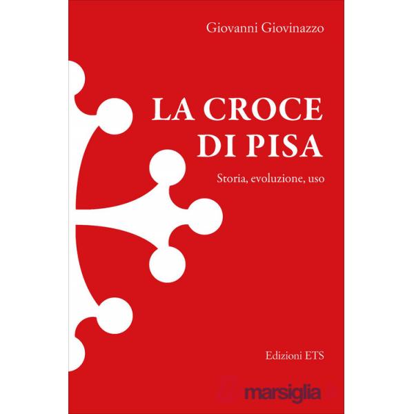 Croce di Pisa. Storia, evoluzione, uso (La)