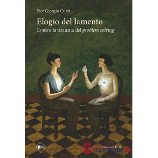 Elogio del lamento. Contro la tirannia del problem solving
