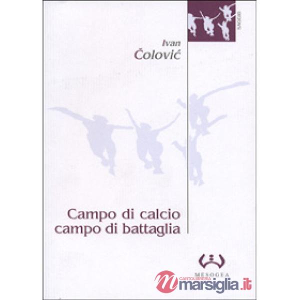 Campo di calcio, campo di battaglia. Il calcio, dal racconto alla guerra. L'espe