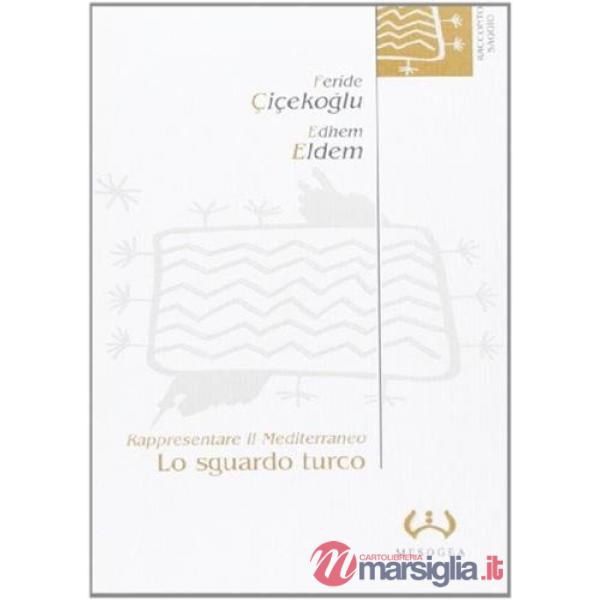 Sguardo turco. Rappresentare il Mediterraneo (Lo)