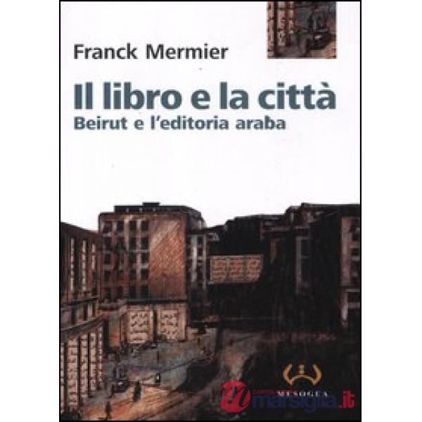 Libro e la città. Beirut e l'editoria araba (Il)