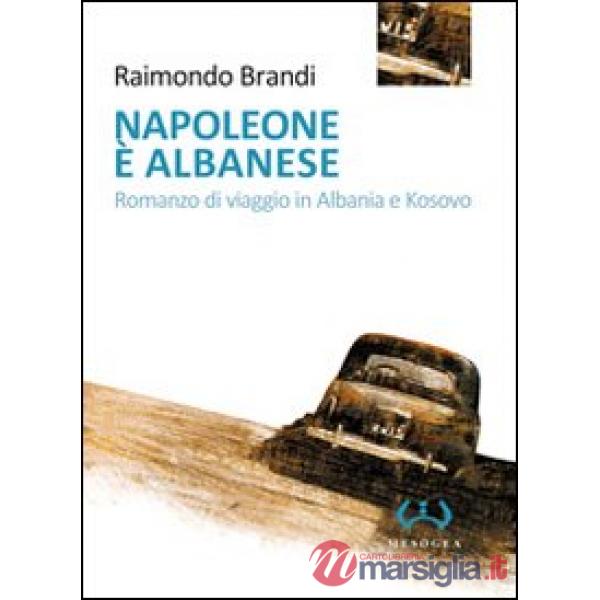 Napoleone è albanese. Romanzo di viaggio in Albania e Kosovo