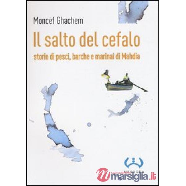 Salto del cefalo. Storie di pesci, barche e marinai di Mahdia (Il)