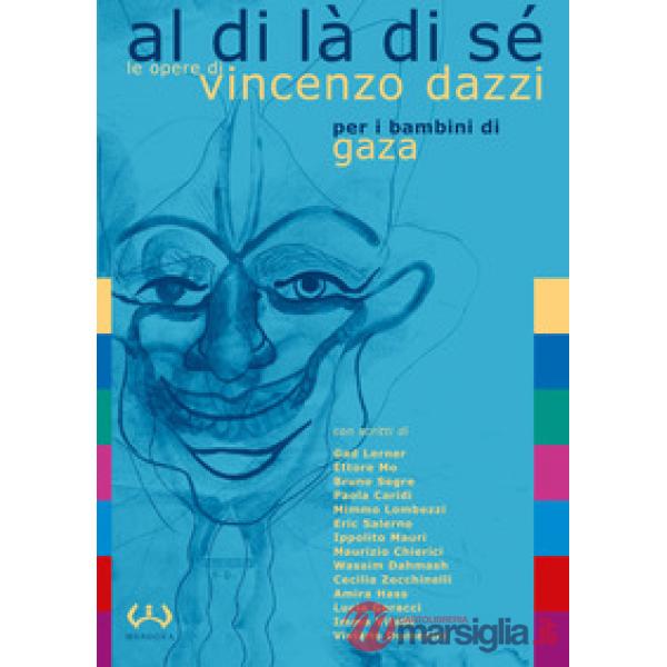 Al di là di sé. Le opere di Vincenzo Dazzi per i bambini di Gaza. Catalogo della mostra (Acquedolci, 7-31 maggio 2017). Ediz. a 