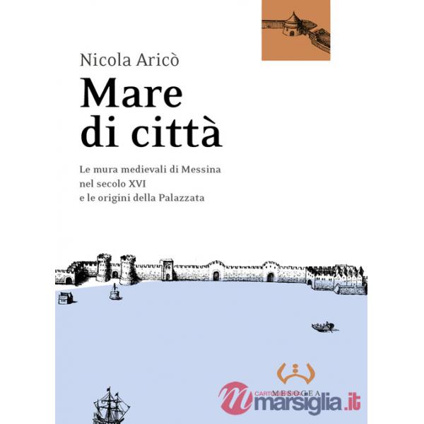 Mare di città. Le mura medievali di Messina nel secolo XVI e le origini della Palazzata
