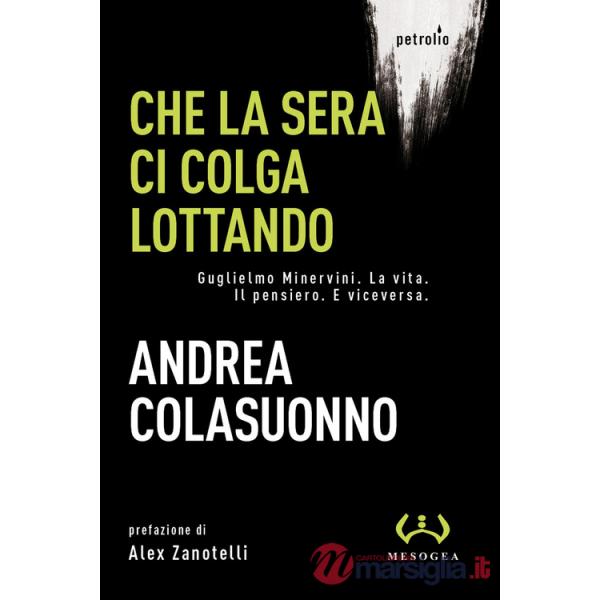 Che la sera ci colga lottando. Guglielmo Minervini. La vita. Il pensiero. E viceversa