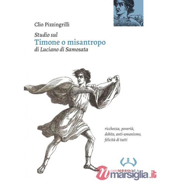 Studio sul «Timone o misantropo» di Luciano di Samosata. Ricchezza, povertà, debito, anti-umanismo, felicità di tutti