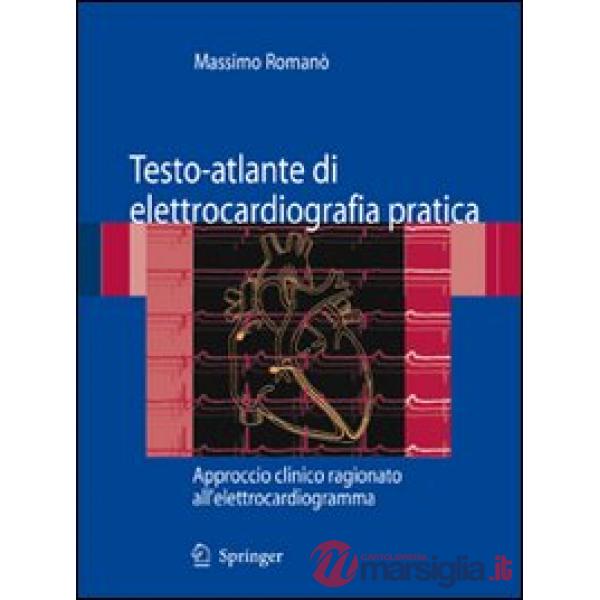 Testo-atlante di elettrocardiografia pratica. Approccio clinico ragionato all'elettrocardiogramma
