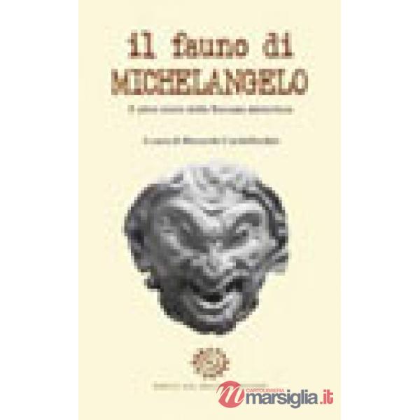 Fauno di Michelangelo. E altre storie della Toscana misteriosa (Il)