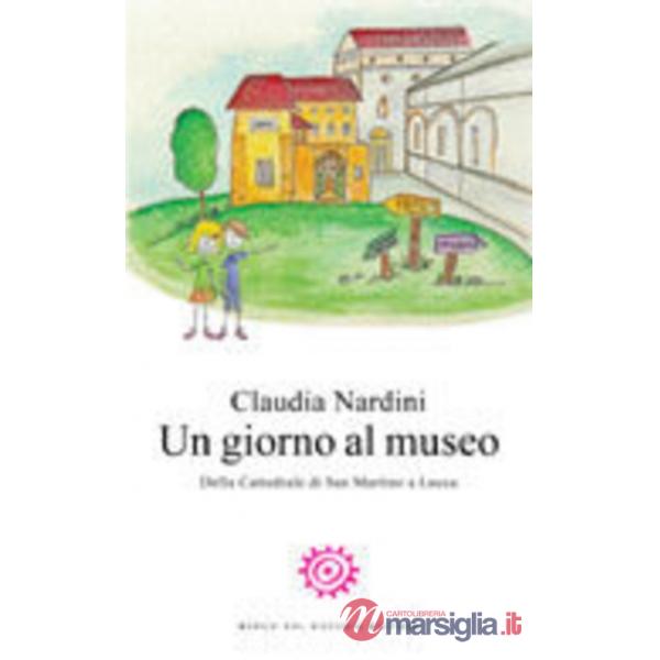 Giorno al museo. Della Cattedrale di San Martino a Lucca (Un)