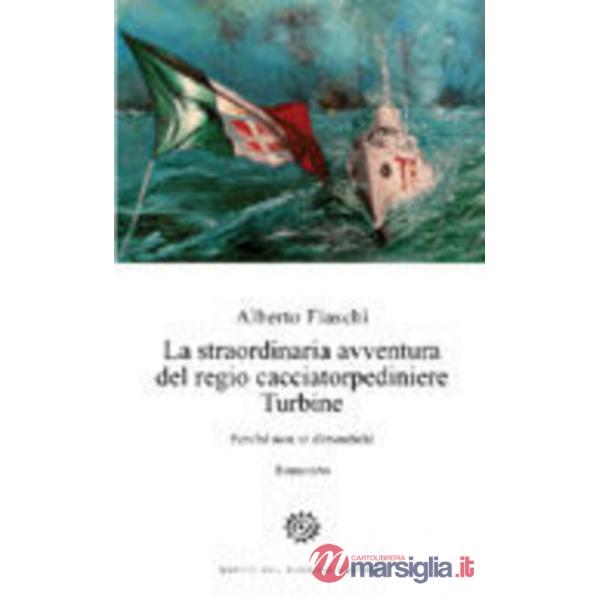 Straordinaria avventura del regio cacciatorpediniere Turbine. Perché non si dime