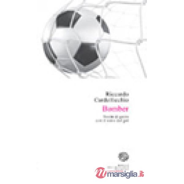 Bomber. Storie di gente con il vizio del gol