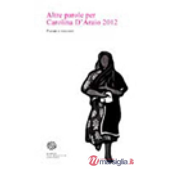 Altre parole per Carolina D'Araio. Poesie e racconti 2012