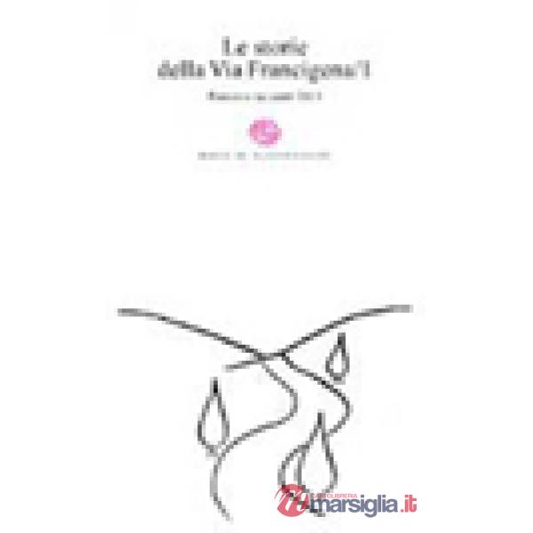 Storie della Via Francigena. Poesie e racconti 2013 (Le). Vol. 1