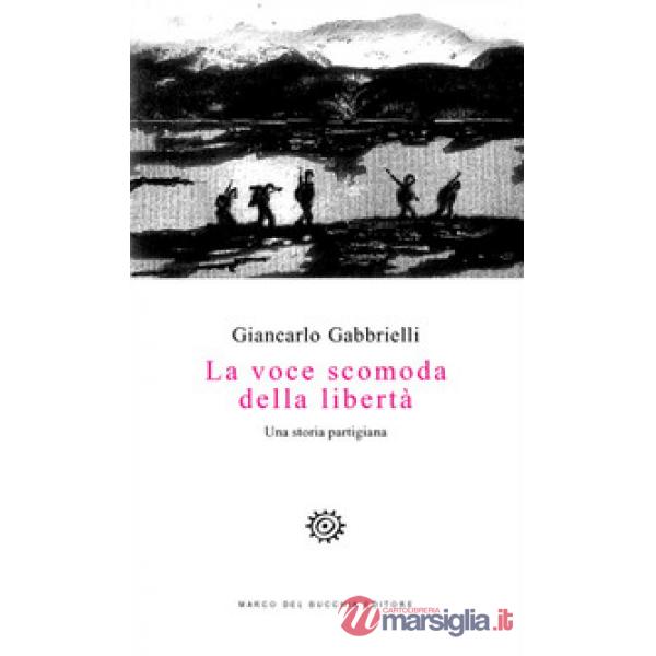 Voce scomoda della libertà. Una storia partigiana (La)