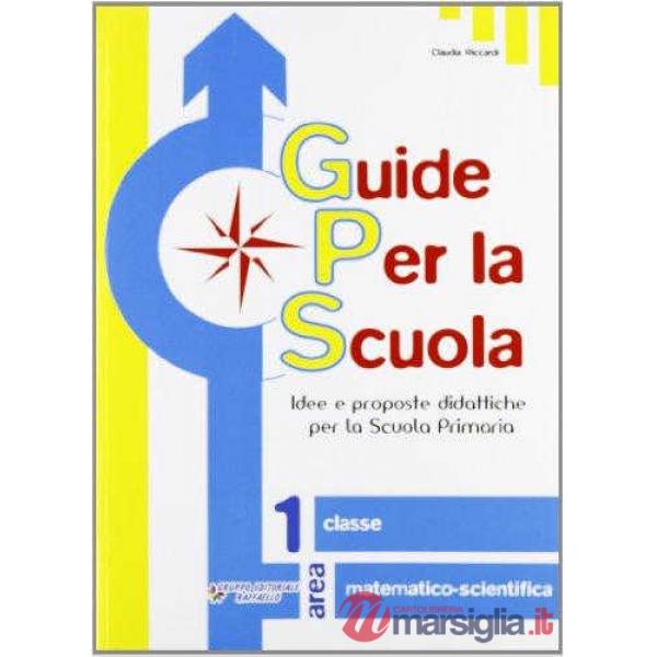GUIDE PER LA SCUOLA. AREA MATEMATICO-SCIENTIFICA. PER LA 1 CLASSE ELEM