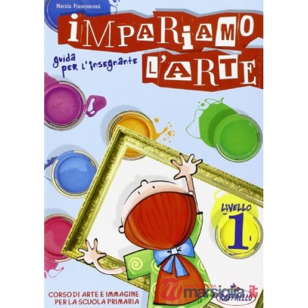 IMPARIAMO L'ARTE. GUIDA PER L'INSEGNANTE. PER LA SCUOLA MEDIA