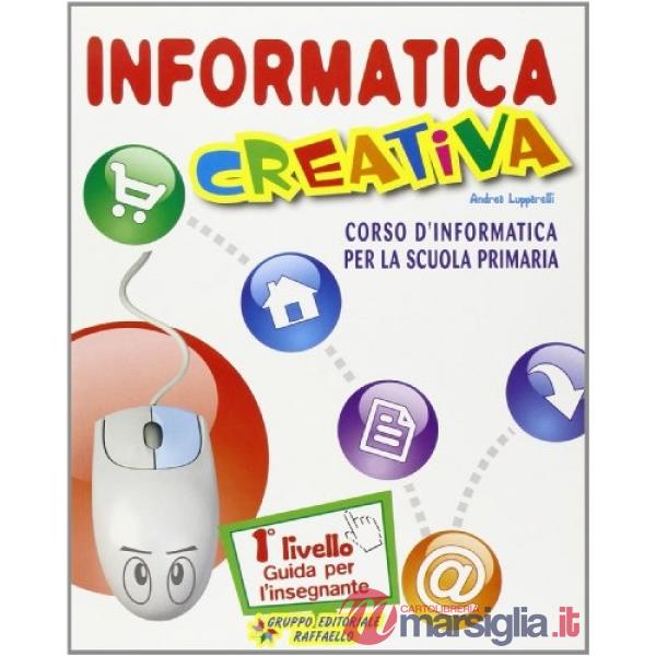 INFORMATICA CREATIVA. GUIDA PER L'INSEGNANTE. PER LE SCUOLE. CON CD