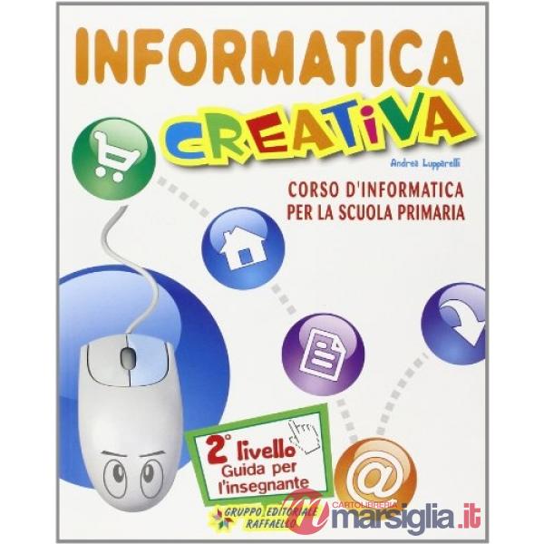 INFORMATICA CREATIVA. GUIDA PER L'INSEGNANTE. PER LE SCUOLE. CON CD
