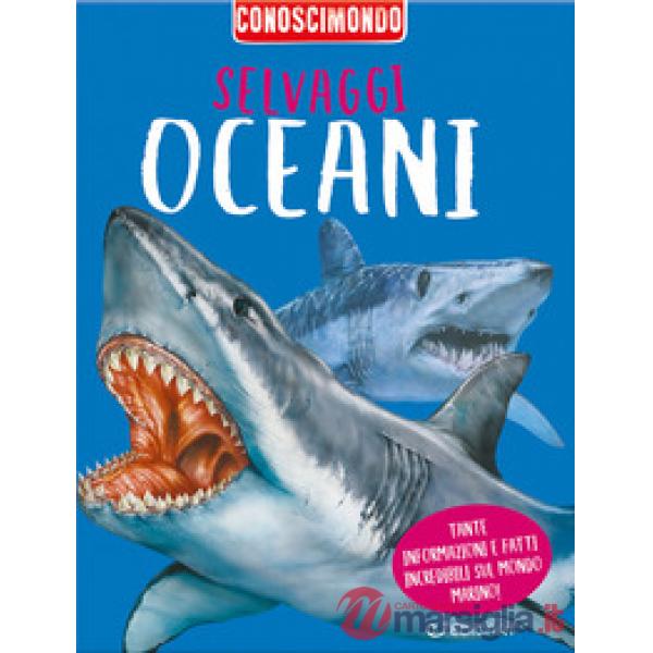 Selvaggi oceani. Conoscimondo. Ediz. a colori