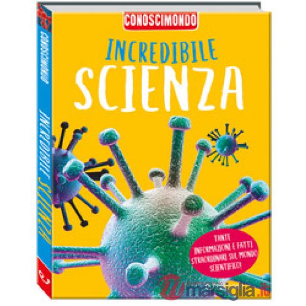 Incredibile scienza. Conoscimondo. Ediz. a colori