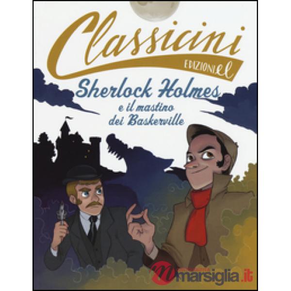 Sherlock Holmes e il mastino dei Baskerville da Arthur Conan Doyle. Classicini. Ediz. illustrata