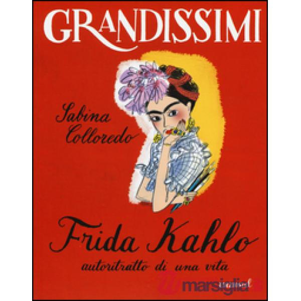 Frida Kahlo, autoritratto di una vita. Ediz. a colori