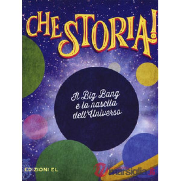 Big Bang e la nascita dell'universo. Ediz. a colori (Il)
