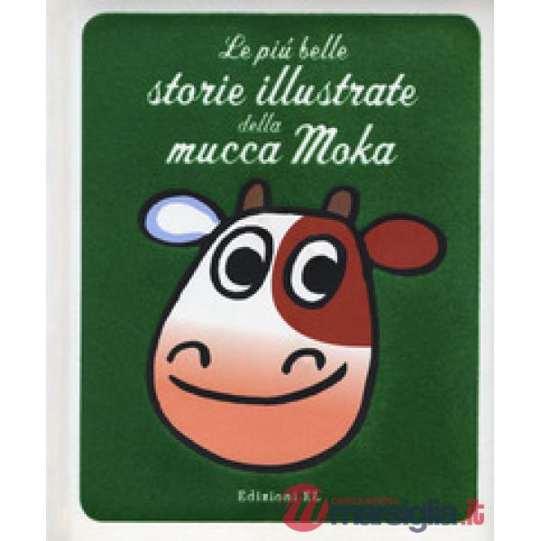 Più belle storie illustrate della mucca Moka. Ediz. a colori (Le)