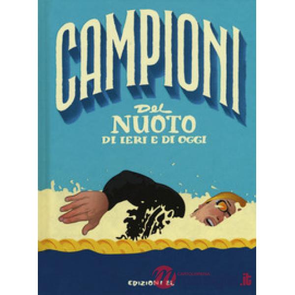 Campioni del nuoto di ieri e di oggi. Ediz. a colori
