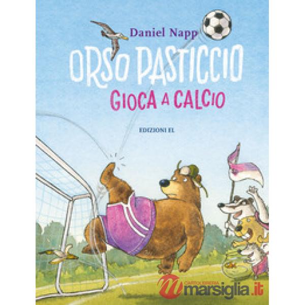 Orso Pasticcio gioca a calcio. Ediz. a colori