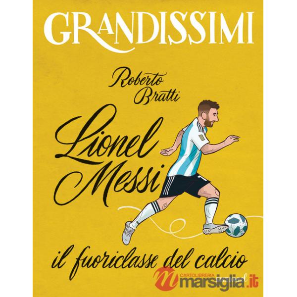 Lionel Messi, il fuoriclasse del calcio. Ediz. a colori