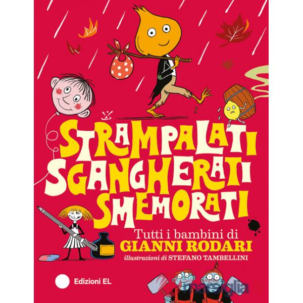Strampalati, sgangherati, smemorati. Tutti i bambini di Gianni Rodari. Ediz. a colori
