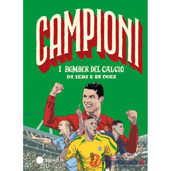 Bomber del calcio di ieri e di oggi. Ediz. a colori (I)