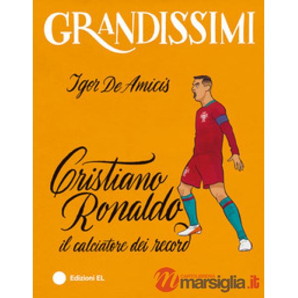 Cristiano Ronaldo, il calciatore dei record. Ediz. a colori