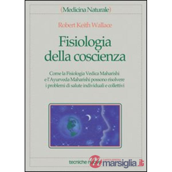 Fisiologia della coscienza. Come la fisiologia vedica maharishi e l'ayurveda mah