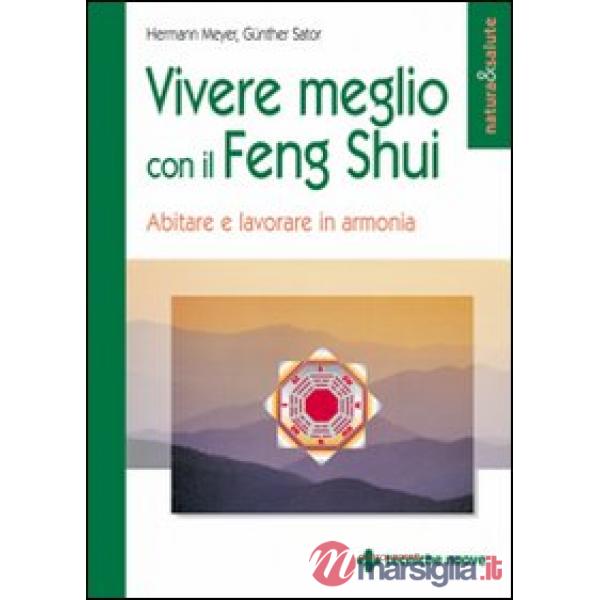 Vivere meglio con il feng shui. Abitare e lavorare in armonia