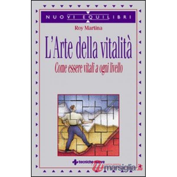 Arte della vitalità. Come essere vitali a ogni livello (L')
