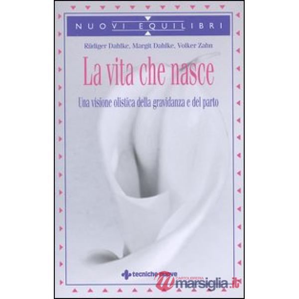 Vita che nasce. Una visione olistica della gravidanza e del parto (La)