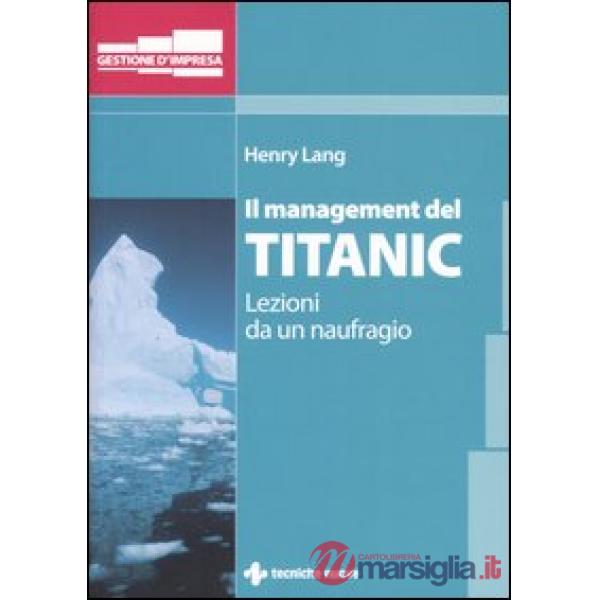 Management del Titanic. Lezioni da un naufragio (Il)