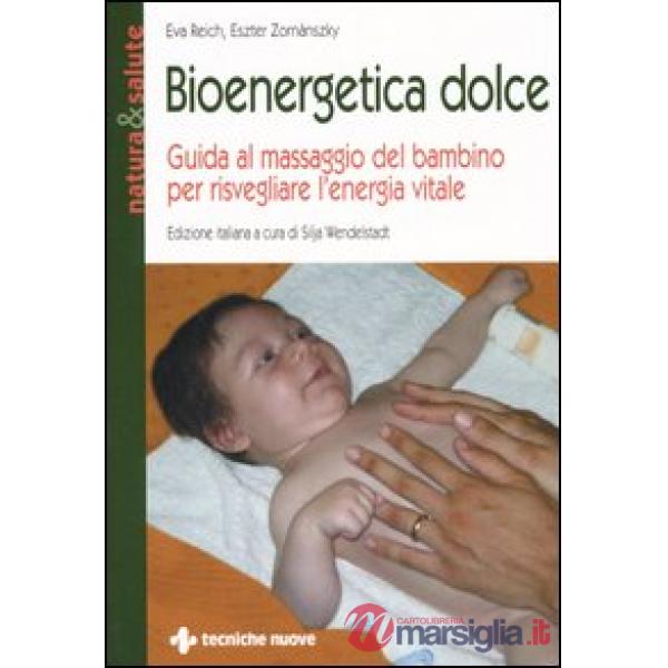 Bioenergetica dolce. Guida al massaggio del bambino per risvegliare l'energia vi