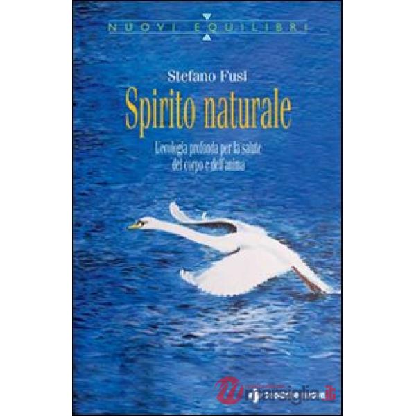 Spirito naturale. L'ecologia profonda per la salute del corpo e dell'anima