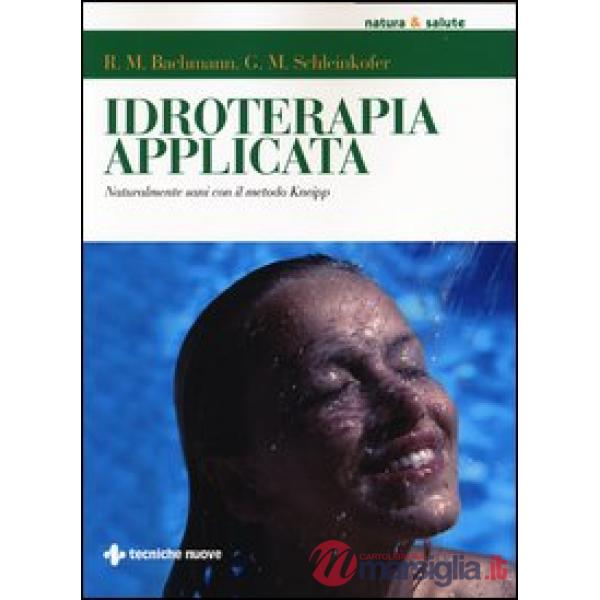 Idroterapia applicata. Naturalmente sani con il metodo Kneipp