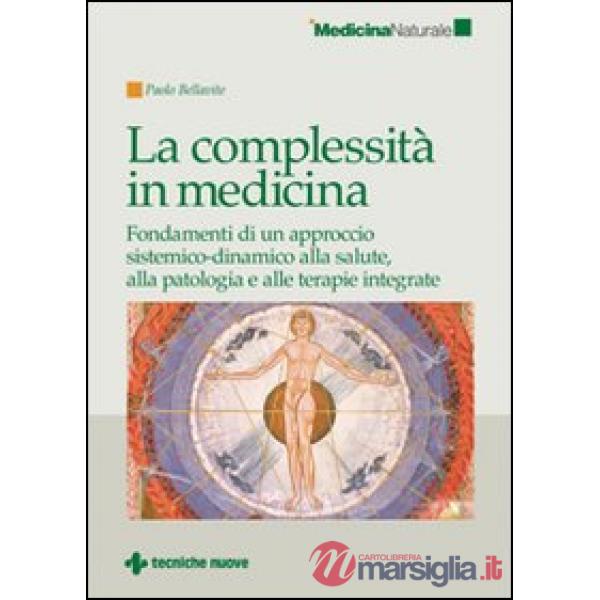 Complessità in medicina. Fondamenti di un approccio sistemico-dinamico alla salute, alla patologia e alle terapie integrate (La)