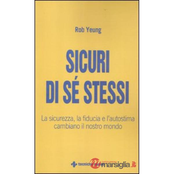 Sicuri di sé stessi. La sicurezza, la fiducia e l'autostima cambiano il nostro m