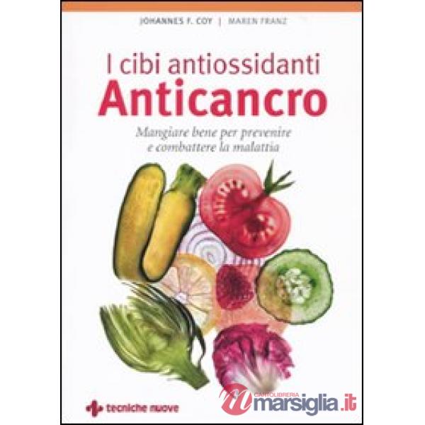 Cibi antiossidanti anticancro. Mangiare bene per prevenire e combattere la malat