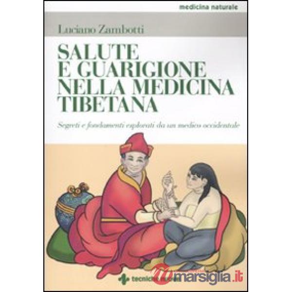 Salute e guarigione nella medicina tibetana. Segreti e fondamenti esposti da un 