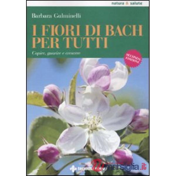 Fiori di Bach per tutti. Capire, guarire e crescere (I)